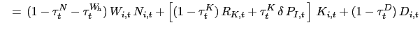 $\displaystyle \hspace*{0.25cm}
\, = \,
(1-\tau_{t}^{N}-\tau_{t}^{W_{\!h}}) \, W_{i,t} \, N_{i,t}
+ \left[ (1-\tau_{t}^{K}) \, R_{K,t}
+ \tau_{t}^{K} \, \delta \, P_{I,t} \,
\right] \, K_{i,t}
+ (1-\tau_{t}^{D}) \, D_{i,t}$