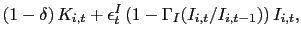$\displaystyle (1-\delta) \, K_{i,t}
+ \epsilon_{t}^{I} \, (1-\Gamma_{I}(I_{i,t}/I_{i,t-1}))\,I_{i,t},$