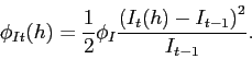 \begin{displaymath} \phi_{It}(h)=\frac{1}{2}\phi_{I}\frac{\left( I_{t}(h)-I_{t-1}\right) ^{2} }{I_{t-1}}. \end{displaymath}