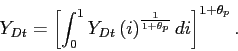 \begin{displaymath} Y_{Dt}=\left[ \int_{0}^{1}Y_{Dt}\left( i\right) ^{\frac{1}{1+\theta_{p}} }di\right] ^{1+\theta_{p}}. \end{displaymath}