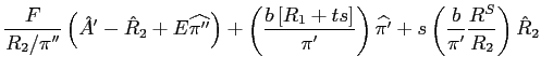 $\displaystyle \frac{F}{R_{2}/\pi ^{\prime \prime }}\left( \hat{A}^{\prime }-\hat{R}_{2}+E \widehat{\pi ^{\prime \prime }}\right) +\left( \frac{b\left[ R_{1}+ts\right] }{\pi ^{\prime }}\right) \widehat{\pi ^{\prime }}+s\left( \frac{b}{\pi ^{\prime }}\frac{R^{S}}{R_{2}}\right) \hat{R}_{2}$