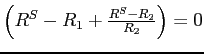 $ \left( R^{S}-R_{1}+\frac{ R^{S}-R_{2}}{R_{2}}\right) =0$