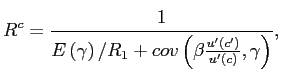 $\displaystyle R^{c}=\frac{1}{E\left( \gamma \right) /R_{1}+cov\left( \beta \frac{u^{\prime }\left( c^{\prime }\right) }{u^{\prime }\left( c\right) },\gamma \right) },$