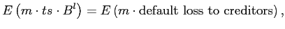 $\displaystyle E\left( m\cdot ts\cdot B^{l}\right) =E\left( m\cdot \text{default loss to creditors}\right) ,$
