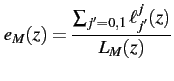 $\displaystyle e_{M}(z)=\dfrac{\sum_{j'=0,1}\ell_{j'}^{j}(z)}{L_{M}(z)}
$