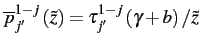 $ \overline{p}_{j'}^{1-j}\left(\tilde{z}\right)=\tau_{j'}^{1-j}\left(\gamma+b\right)/\tilde{z}$