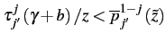 $ \tau_{j'}^{j}\left(\gamma+b\right)/z<\overline{p}_{j'}^{1-j}\left(\tilde{z}\right)$