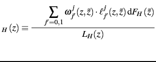$\displaystyle _{H}\left(z\right)\equiv\dfrac{{\displaystyle \int\;\sum_{j'=0,1}\omega_{j'}^{j}(z,\tilde{z})\cdot\ell_{j'}^{j}(z,\tilde{z})\,\mathrm{d}F_{H}\left(\tilde{z}\right)}}{L_{H}(z)}
$