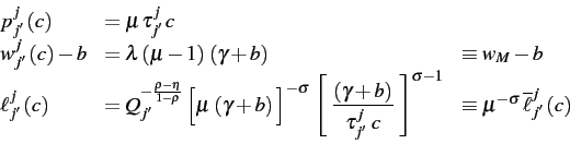 \begin{displaymath}
\begin{array}{lll}
p_{j'}^{j}\left(c\right) & =\mu\,\tau_{j'}^{j}\, c\\
w_{j'}^{j}\left(c\right)-b & =\lambda\left(\mu-1\right)\,\left(\gamma+b\right) & \equiv w_{M}-b\\
\ell_{j'}^{j}\left(c\right) & =Q_{j'}^{-\frac{\rho-\eta}{1-\rho}}\,\Big[\mu\,\left(\gamma+b\right)\Big]^{-\sigma}\,\left[\,\,\dfrac{\left(\gamma+b\right)}{\tau_{j'}^{j}\,\, c}\,\,\right]^{\sigma-1} & \equiv\mu^{-\sigma}\,\overline{\ell}_{j'}^{j}\left(c\right)
\end{array}\end{displaymath}