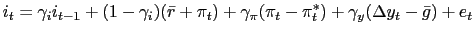 $\displaystyle i_{t} = \gamma_{i} i_{t-1} + (1-\gamma_{i})(\bar{r} + \pi_{t}) + \gamma_{\pi} (\pi_{t} - \pi^{\ast}_{t}) + \gamma_{y} (\Delta y_{t} - \bar{g}) + e_{t}$