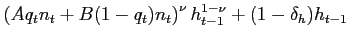 $\displaystyle \left(A q_t n_t + B (1 - q_t) n_{t} \right)^\nu h_{t-1}^{1-\nu} + (1 -\delta_h) h_{t-1}$