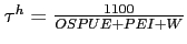 $ \tau^h=\frac{1100}{OSPUE+PEI+W}$