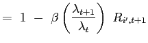 $\displaystyle =~ 1 ~-~ \beta\left( \frac{\lambda_{t+1}}{\lambda_{t} }\right) ~ R_{i^{\prime},t+1}$