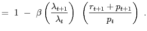 $\displaystyle =~ 1 ~-~ \beta\left( \frac{\lambda_{t+1}}{\lambda_{t}}\right) ~ \left( \frac{r_{t+1} + p_{t+1}}{p_{t}} \right) ~.$