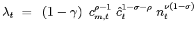 $\displaystyle \lambda_{t} ~=~ \left( 1-\gamma\right) ~ c_{m,t}^{\rho-1} ~ \hat{c}_{t}^{1-\sigma-\rho} ~ n_{t}^{\nu\left( 1-\sigma\right) }$