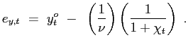 $\displaystyle e_{y,t} ~=~ y_{t}^{o} ~-~ \left( \frac {1}{\nu}\right) \left( \frac{1}{1+\chi_{t}}\right) ~.$