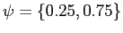 $ \psi= \lbrace0.25, 0.75 \rbrace$