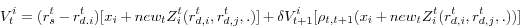 \begin{displaymath} V_t^i =(r_s^t -r_{d.i}^t )[x_i +new_t Z_i^t (r_{d,i}^t ,r_{d,j}^t ,.)]+\delta V_{t+1}^i [\rho _{t,t+1} (x_i +new_t Z_i^t (r_{d,i}^t ,r_{d,j}^t ,.))] \end{displaymath}