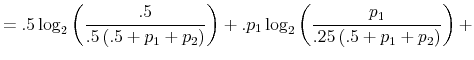 \displaystyle =.5\log_{2}\left( \frac{.5}{.5\left( .5+p_{1}+p_{2}\right) }\right) +.p_{1}\log_{2}\left( \frac{p_{1}}{.25\left( .5+p_{1}+p_{2}\right) }\right) +