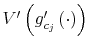  V^{\prime}\left( g_{c_{j}}^{\prime}\left( \cdot\right) \right) 