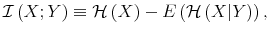 \displaystyle \mathcal{I}\left( X;Y\right) \equiv\mathcal{H}\left( X\right) -E\left( \mathcal{H}\left( X\vert Y\right) \right) , 